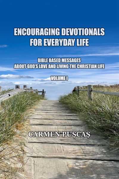 ENCOURAGING DEVOTIONALS FOR EVERYDAY LIFE, VOLUME I - BIBLE BASED MESSAGES ABOUT GOD’S LOVE AND LIVING THE CHRISTIAN LIFE