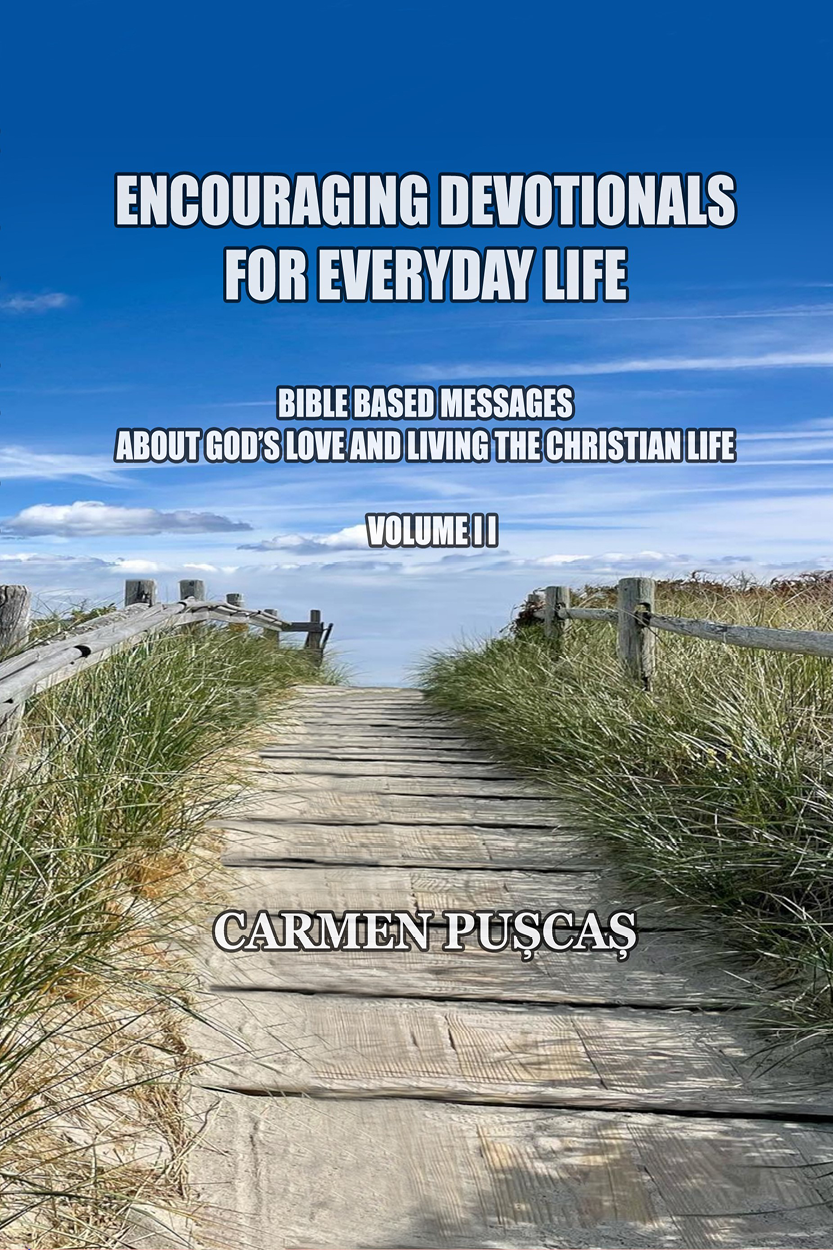 ENCOURAGING DEVOTIONALS FOR EVERYDAY LIFE - MESSAGES BASED ON BIBLE VERSES ABOUT GOD’S LOVE AND LIVING THE CHRISTIAN LIFE, VOLUME II