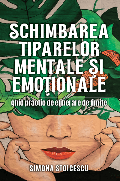Schimbarea tiparelor mentale şi emoţionale : ghid practic de eliberare de limite - Bookbite