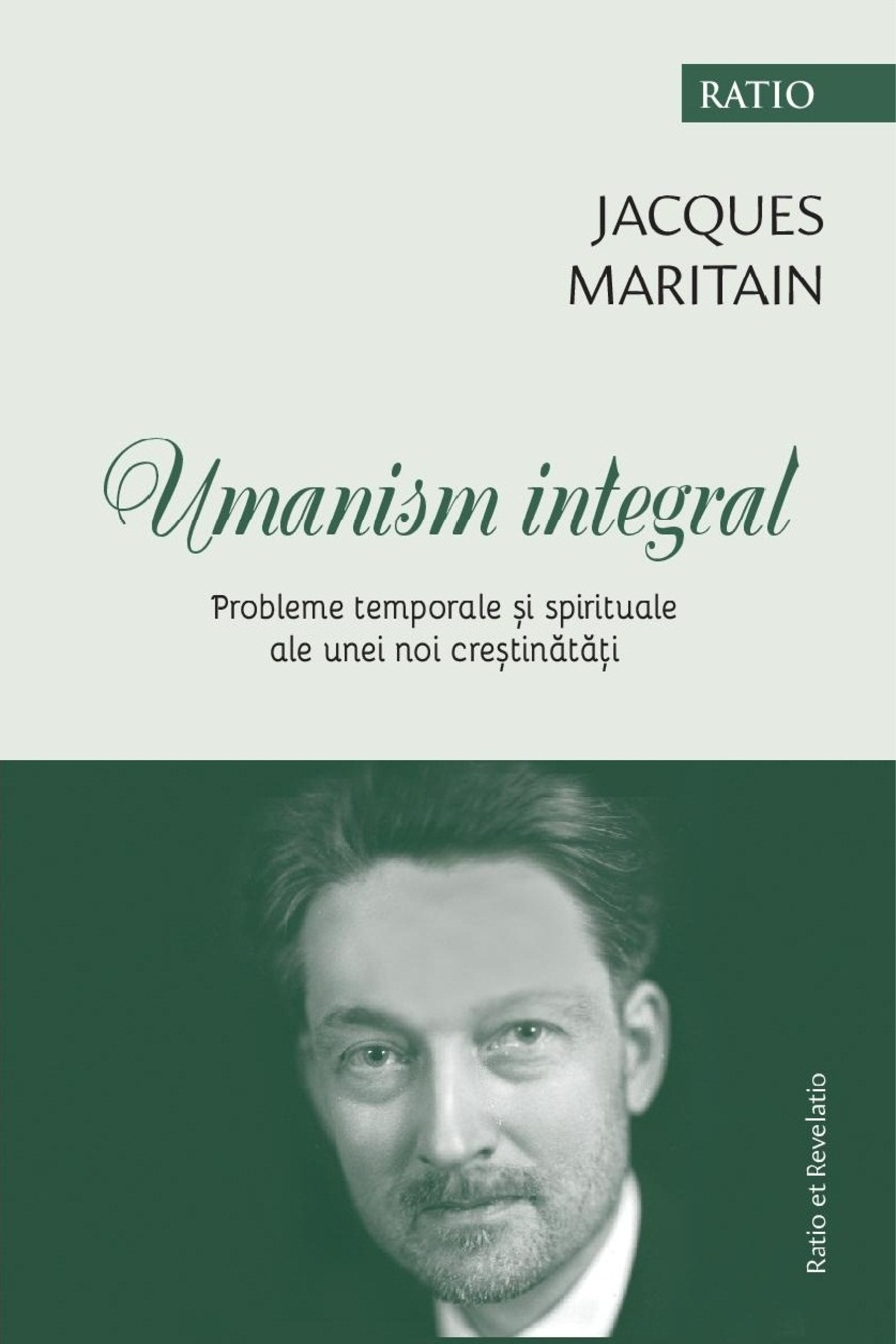 Umanism integral : probleme temporale şi spirituale ale unei noi creştinătăţi