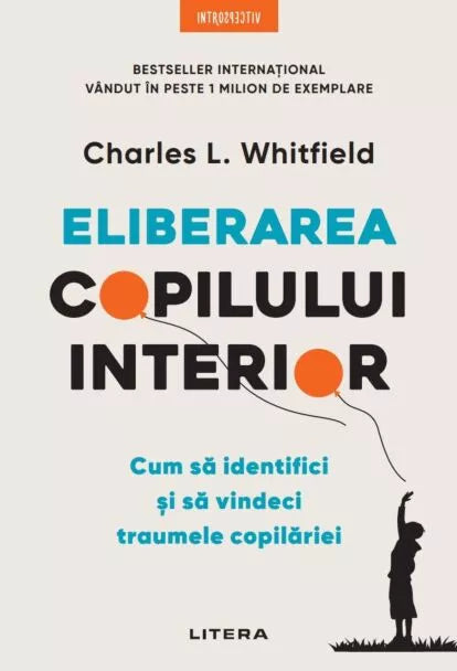 Eliberarea copilului interior. Cum să indentifici și să vindeci traumele copilăriei