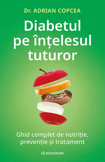 Diabetul pe intelesul tuturor - Ghid complet de nutriție, prevenție și tratament